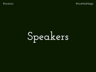 #ccavcu #ccaHashtags
Speakers
 