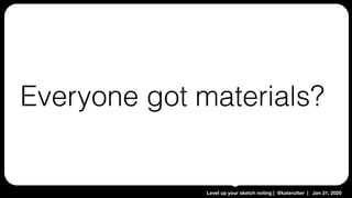 Level up your sketch noting | @katerutter | Jan 31, 2020
Everyone got materials?
 