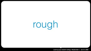 Level up your sketch noting | @katerutter | Jan 31, 2020
rough
 