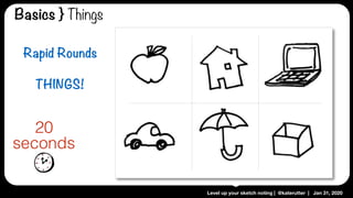 Level up your sketch noting | @katerutter | Jan 31, 2020
Basics } Things
20
seconds
Rapid Rounds
THINGS!
 
