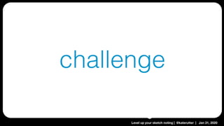 Level up your sketch noting | @katerutter | Jan 31, 2020
challenge
 