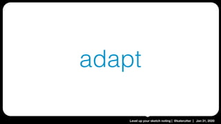 Level up your sketch noting | @katerutter | Jan 31, 2020
adapt
 