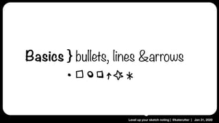Level up your sketch noting | @katerutter | Jan 31, 2020
Basics } bullets, lines &arrows
 