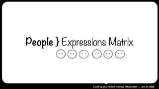 Level up your sketch noting | @katerutter | Jan 31, 2020
People } Expressions Matrix
 