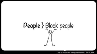 Level up your sketch noting | @katerutter | Jan 31, 2020
People } Block people
 