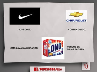 JUST DO IT.
OMO LAVA MAIS BRANCO
PORQUE SE
SUJAR FAZ BEM.
CONTE COMIGO.
 