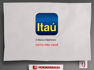 O Banco Eletrônico
FEITO PRA VOCÊ
 
