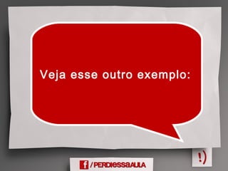 Veja esse outro exemplo:
 