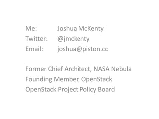 Me: 			Joshua McKenty<br />Twitter: 	@jmckenty<br />Email: 		joshua@piston.cc<br />Former Chief Architect, NASA Nebula<br ...