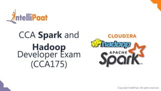 Copyright IntelliPaat, All rights reserved
CCA Spark and
Hadoop
Developer Exam
(CCA175)
 