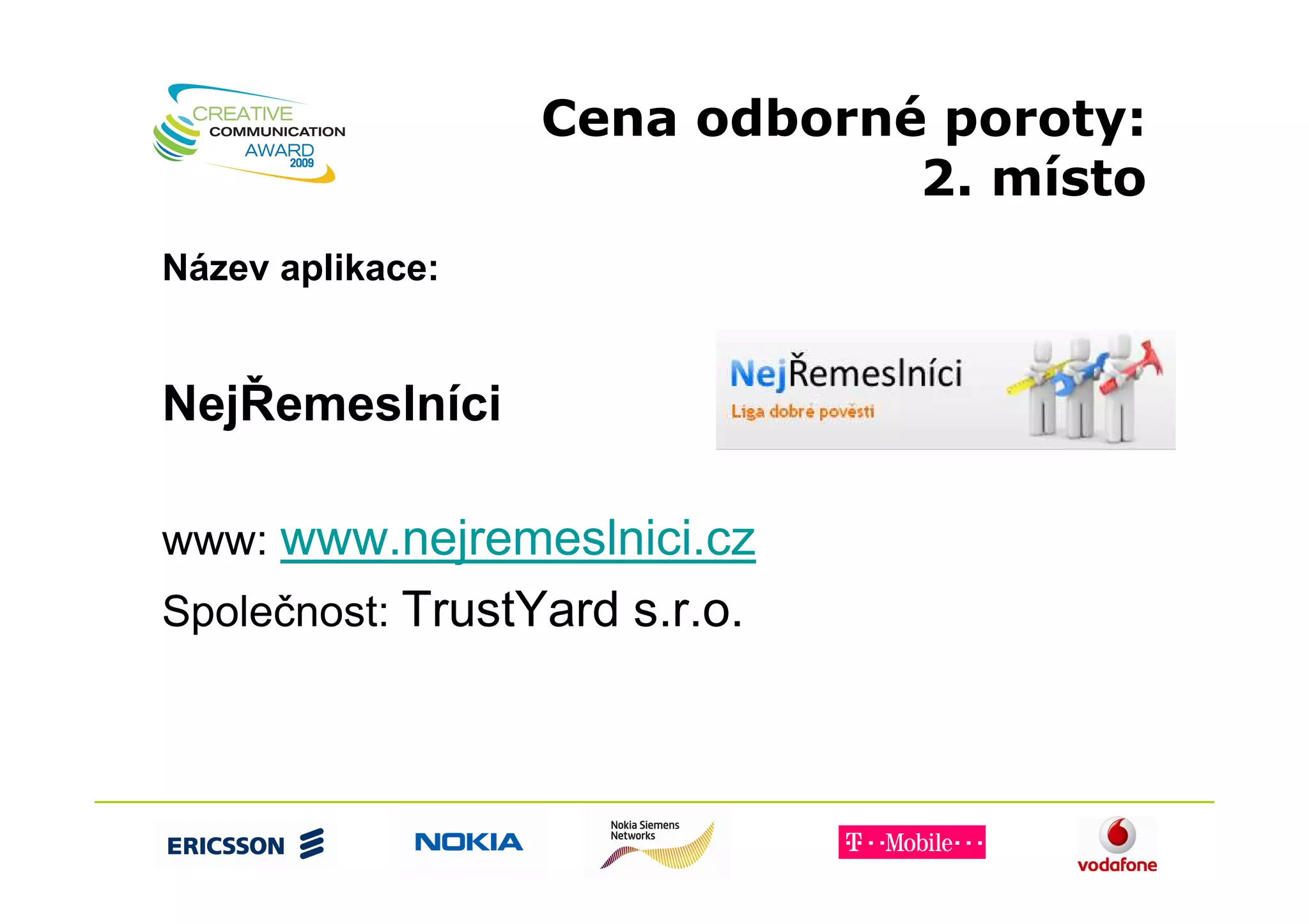 Cena odborné poroty:
                              2. místo
Název aplikace:


NejŘemeslníci

www: www.nejremeslnici.cz
Společnost: TrustYard s.r.o.
 