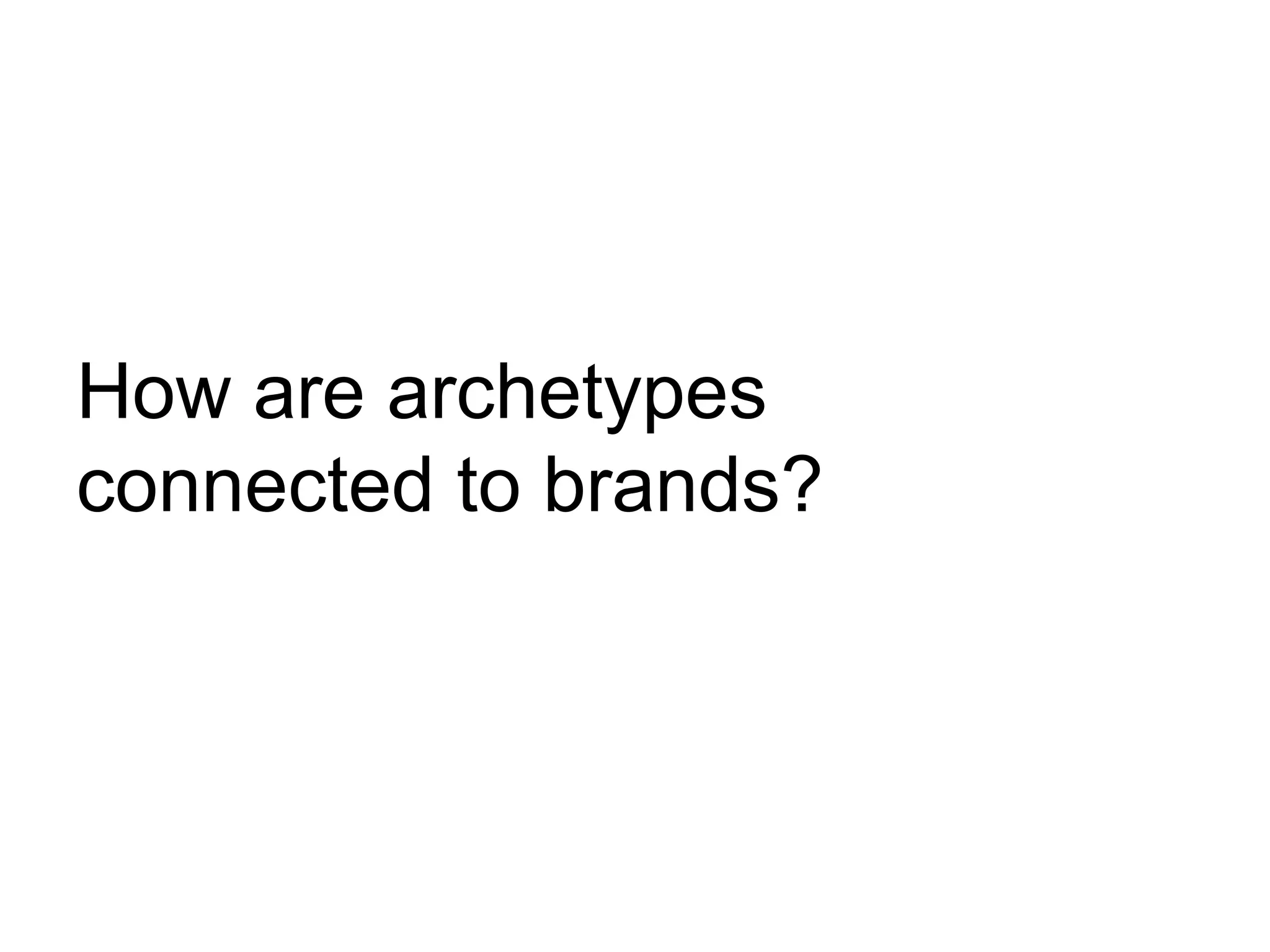 How are archetypes
connected to brands?
 