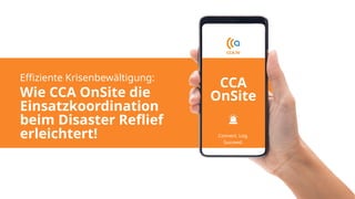 CCA
OnSite
Effiziente Krisenbewältigung:
Wie CCA OnSite die
Einsatzkoordination
beim Disaster Reflief
erleichtert! Connect...