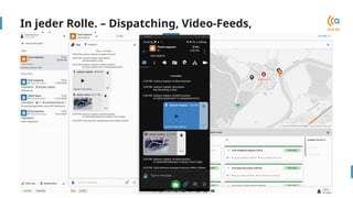 Zugriff auf die automatische Lagekarte
In jeder Rolle. – Dispatching, Video-Feeds,
Funkintegration
 
