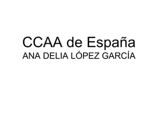 CCAA de España
ANA DELIA LÓPEZ GARCÍA
 