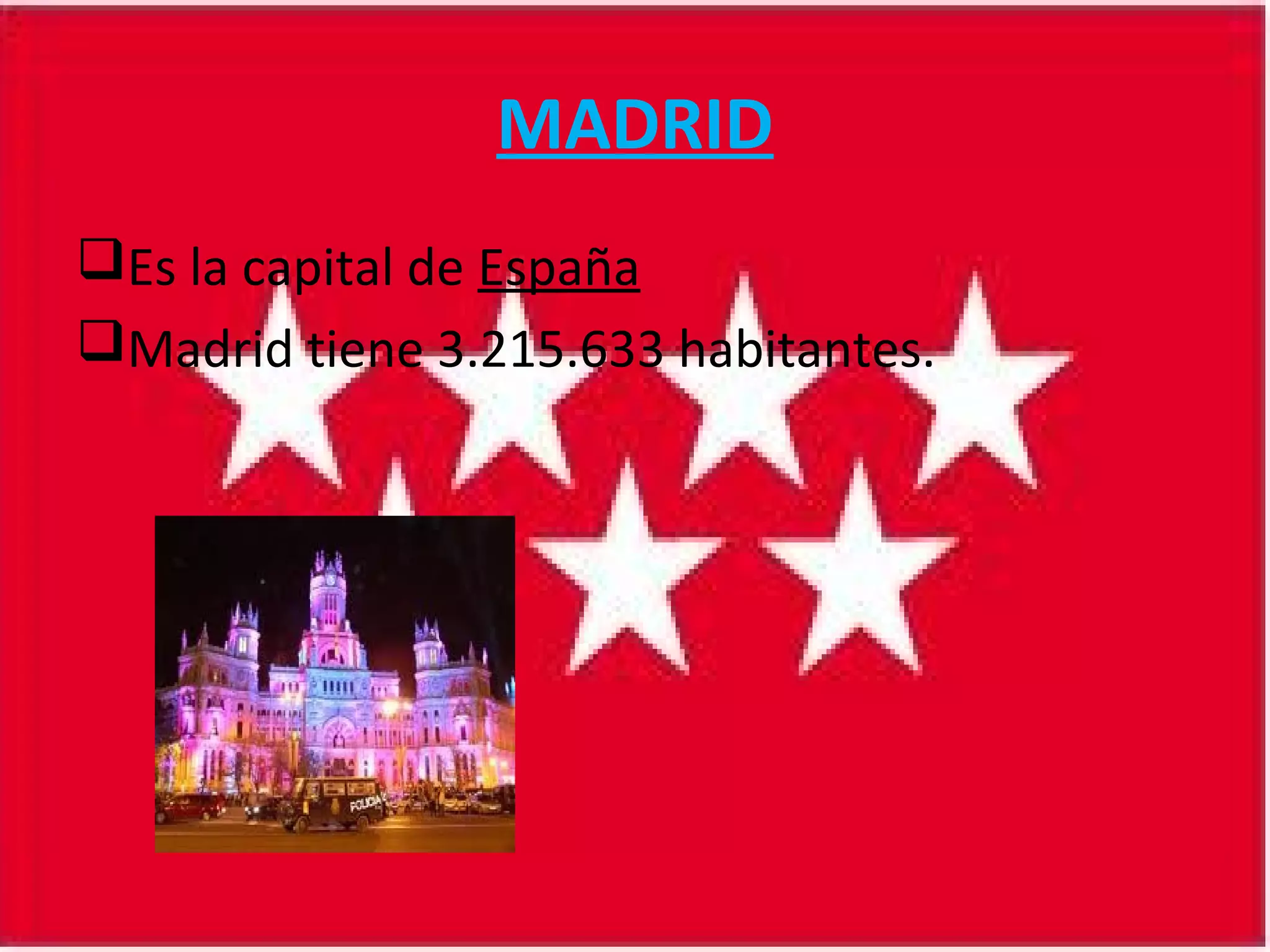 MADRID
Es la capital de España
Madrid tiene 3.215.633 habitantes.