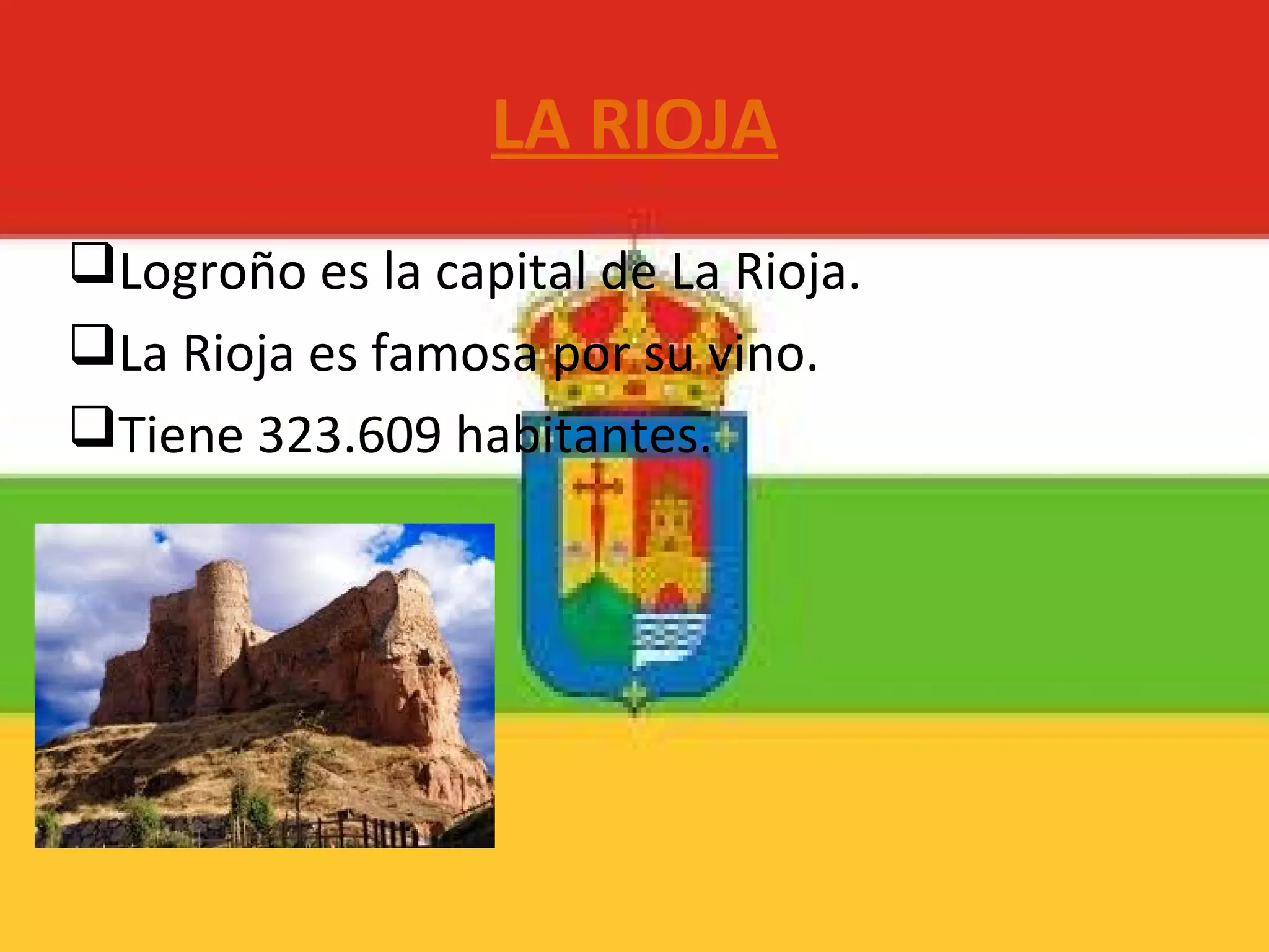 LA RIOJA
Logroño es la capital de La Rioja.
La Rioja es famosa por su vino.
Tiene 323.609 habitantes.