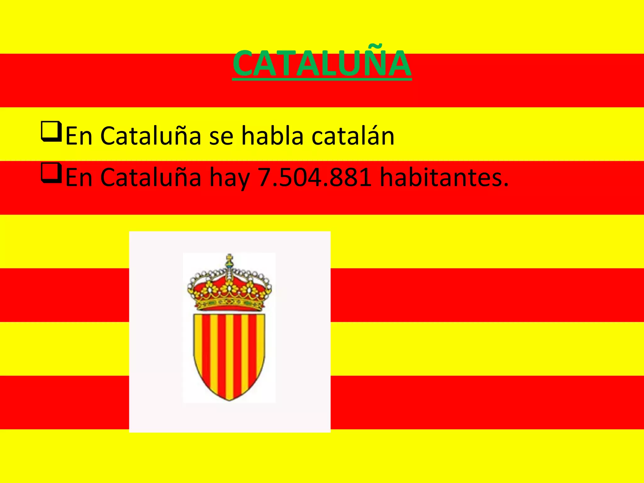 CATALUÑA
En Cataluña se habla catalán
En Cataluña hay 7.504.881 habitantes.