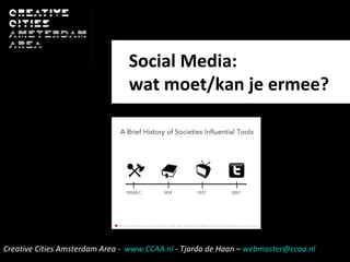 Social Media:  wat moet/kan je ermee? Creative Cities Amsterdam Area -  www.CCAA.nl  - Tjarda de Haan –  [email_address]   