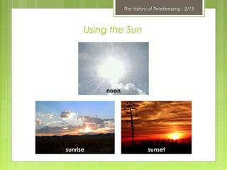 The History of Timekeeping - 2/13
Using the Sun
noon
sunsetsunrise
 