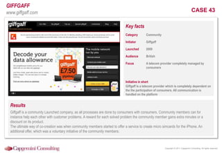 CASE 43<br />GIFFGAFF<br />www.giffgaff.com<br />Giffgaff is a communityLaunchedcompany, as all processes are donebyconsum...