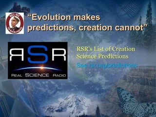 “Evolution makes
predictions, creation cannot”
RSR's List of Creation
Science Predictions
See rsr.org/predictions
 