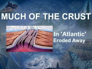 MUCH OF THE CRUST
In 'Atlantic'
Eroded Away
 