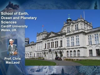 School of Earth,
Ocean and Planetary
Sciences
Cardiff University
Wales, UK
Prof. Chris
MacLeod
 