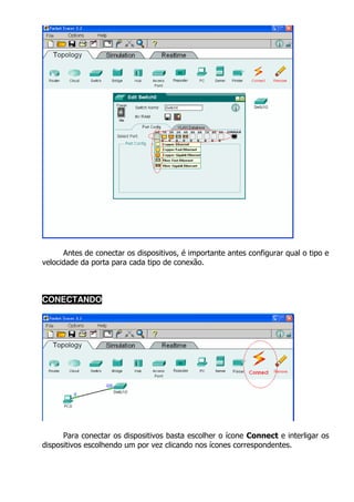 Antes de conectar os dispositivos, é importante antes configurar qual o tipo e
velocidade da porta para cada tipo de conexão.



CONECTANDO




      Para conectar os dispositivos basta escolher o ícone Connect e interligar os
dispositivos escolhendo um por vez clicando nos ícones correspondentes.
 