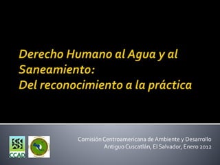 Comisión Centroamericana de Ambiente y Desarrollo
Antiguo Cuscatlán, El Salvador, Enero 2012
 