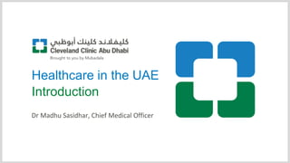 Healthcare in the UAE
Introduction
Dr Madhu Sasidhar, Chief Medical Officer
 