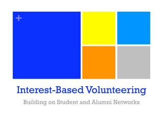 +




Interest-Based Volunteering
    Building on Student and Alumni Networks
 