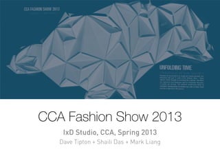 CCA Fashion Show 2013
IxD Studio, CCA, Spring 2013
Dave Tipton + Shaili Das + Mark Liang
 