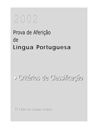 2002
Prova de Aferição
de
Língua Por tuguesa




• Critérios de Classificação



2.º Ciclo do Ensino Básico
 