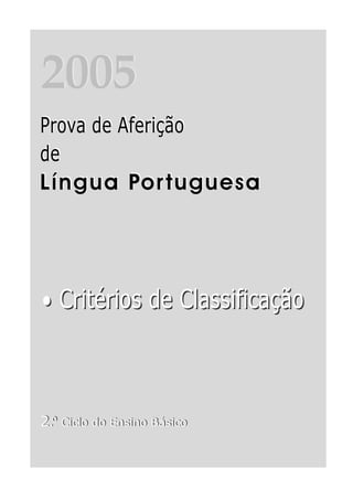 2005
2004
Prova de Aferição
Prova de Aferição
de
de
Língua Por tuguesa




• Critérios de Classificação



2.º Ciclo do Ensino Básico
3.º Ciclo do Ensino Básico
 