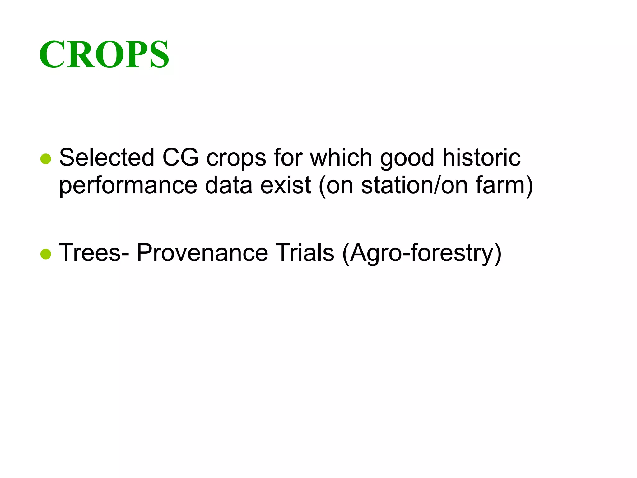CROPS Selected CG crops for which good historic performance data exist (on station/on farm)  Trees- Provenance Trials (Agro-forestry) 