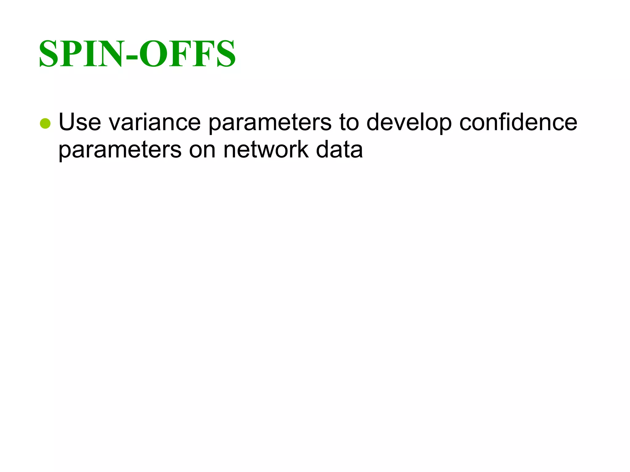 SPIN-OFFS Use variance parameters to develop confidence parameters on network data 