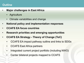 Outline
• Major challenges in East Africa
• Agriculture
• Climate variabilities and change
• National policy and implement...