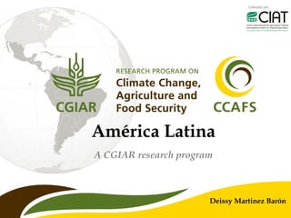 Liderado por
A CGIAR research program
Deissy Martinez Barón
América Latina
 