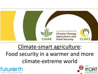 Climate-smart agriculture: 
Food security in a warmer and more 
climate-extreme world 
 