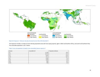 Advance Copy




Map 4.10. Exposure 7: Rain per rainy day increases by more than 10% (threshold 7)

This exposure includes a number of more densely populated areas with low coping capacity, again in West and Southern Africa, and south and Southeast Asia.
The vulnerable population is 45.7 million.

Table 9. Area and population included in the vulnerability domain exposure 7

Domain                                    Area (000 Km2)                            Population (millions)
LLL                                                                        11,709                           135.5
LLH                                                                        24,473                           213.1
LHL                                                                         5,679                           413.4
LHH                                                                         7,911                           424.7
HLL                                                                         2,449                            21.4
HLH                                                                         1,828                            22.2
HHL                                                                           906                            45.7
HHH                                                                           486                            33.3




                                                                                                                                                        59
 