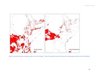 Advance Copy




Map 5.3. Threshold 4 (maximum temperature flips to more than 30 deg C). Map 5.4.Threshold 5 (maximum temperature in the growing season flips to more than 30 deg C).




                                                                                                                                                                 63
 