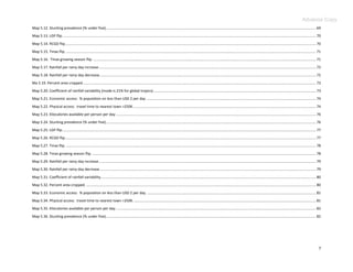 Advance Copy
Map 5.12. Stunting prevalence (% under five)............................................................................................................................................................................................................... 69
Map 5.13. LGP flip. ......................................................................................................................................................................................................................................................... 70
Map 5.14. RCGD flip. ...................................................................................................................................................................................................................................................... 70
Map 5.15. Tmax flip. ...................................................................................................................................................................................................................................................... 71
Map 5.16. Tmax growing season flip. ........................................................................................................................................................................................................................... 71
Map 5.17. Rainfall per rainy day increase. ..................................................................................................................................................................................................................... 72
Map 5.18. Rainfall per rainy day decrease. .................................................................................................................................................................................................................... 72
Ma 5.19. Percent area cropped ..................................................................................................................................................................................................................................... 73
Map 5.20. Coefficient of rainfall variability (mode is 21% for global tropics) ................................................................................................................................................................ 73
Map 5.21. Economic access: % population on less than USD 2 per day ....................................................................................................................................................................... 74
Map 5.22. Physical access: travel time to nearest town >250K .................................................................................................................................................................................... 74
Map 5.23. Kilocalories available per person per day ..................................................................................................................................................................................................... 76
Map 5.24. Stunting prevalence (% under five)............................................................................................................................................................................................................... 76
Map 5.25. LGP flip. ......................................................................................................................................................................................................................................................... 77
Map 5.26. RCGD flip. ...................................................................................................................................................................................................................................................... 77
Map 5.27. Tmax flip. ...................................................................................................................................................................................................................................................... 78
Map 5.28. Tmax growing season flip. ............................................................................................................................................................................................................................ 78
Map 5.29. Rainfall per rainy day increase. ..................................................................................................................................................................................................................... 79
Map 5.30. Rainfall per rainy day decrease. .................................................................................................................................................................................................................... 79
Map 5.31. Coefficient of rainfall variability. ................................................................................................................................................................................................................... 80
Map 5.32. Percent area cropped. .................................................................................................................................................................................................................................. 80
Map 5.33. Economic access: % population on less than USD 2 per day. ...................................................................................................................................................................... 81
Map 5.34. Physical access: travel time to nearest town >250K. ................................................................................................................................................................................... 81
Map 5.35. Kilocalories available per person per day. .................................................................................................................................................................................................... 82
Map 5.36. Stunting prevalence (% under five)............................................................................................................................................................................................................... 82




                                                                                                                                                                                                                                                                              7
 