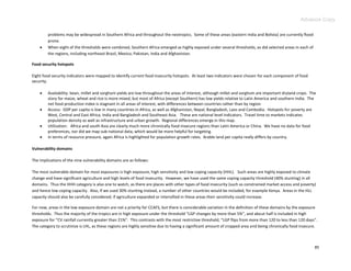 Advance Copy

         problems may be widespread in Southern Africa and throughout the neotropics. Some of these areas (eastern India and Bolivia) are currently flood
         prone.
        When eight of the thresholds were combined, Southern Africa emerged as highly exposed under several thresholds, as did selected areas in each of
         the regions, including northeast Brazil, Mexico, Pakistan, India and Afghanistan.

Food security hotspots

Eight food security indicators were mapped to identify current food insecurity hotspots. At least two indicators were chosen for each component of food
security.

        Availability: bean, millet and sorghum yields are low throughout the areas of interest, although millet and sorghum are important dryland crops. The
         story for maize, wheat and rice is more mixed, but most of Africa (except Southern) has low yields relative to Latin America and southern India. The
         net food production index is stagnant in all areas of interest, with differences between countries rather than by region.
        Access: GDP per capita is low in many countries in Africa, as well as Afghanistan, Nepal, Bangladesh, Laos and Cambodia. Hotspots for poverty are
         West, Central and East Africa, India and Bangladesh and Southeast Asia. These are national level indicators. Travel time to markets indicates
         population density as well as infrastructure and urban growth. Regional differences emerge in this map.
        Utilization: Africa and south Asia are clearly much more chronically food insecure regions than Latin America or China. We have no data for food
         preferences, nor did we map sub-national data, which would be more helpful for targeting.
        In terms of resource pressure, again Africa is highlighted for population growth rates. Arable land per capita really differs by country.

Vulnerability domains

The implications of the nine vulnerability domains are as follows:

The most vulnerable domain for most exposures is high exposure, high sensitivity and low coping capacity (HHL). Such areas are highly exposed to climate
change and have significant agriculture and high levels of food insecurity. However, we have used the same coping capacity threshold (40% stunting) in all
domains. Thus the HHH category is also one to watch, as there are places with other types of food insecurity (such as constrained market access and poverty)
and hence low coping capacity. Also, if we used 30% stunting instead, a number of other countries would be included, for example Kenya. Areas in the HLL
capacity should also be carefully considered; if agriculture expanded or intensified in these areas their sensitivity could increase.

For now, areas in the low exposure domain are not a priority for CCAFS, but there is considerable variation in the definition of these domains by the exposure
thresholds. Thus the majority of the tropics are in high exposure under the threshold “LGP changes by more than 5%”, and about half is included in high
exposure for “CV rainfall currently greater than 21%”. This contrasts with the most restrictive threshold, “LGP flips from more than 120 to less than 120 days”.
The category to scrutinize is LHL, as these regions are highly sensitive due to having a significant amount of cropped area and being chronically food insecure.



                                                                                                                                                              85
 