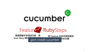 Feature Steps
͸^PIցܣ
User Story DɿɈеĳʽ
 Feature ȵ̌
ʹ߲ĲE
Ruby
gem install cucumber
13
 
