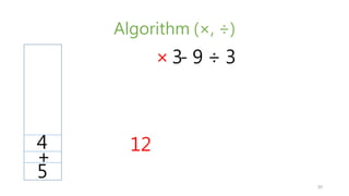 Algorithm (, )
- 9  3
5
+
4
 3
12
30
 