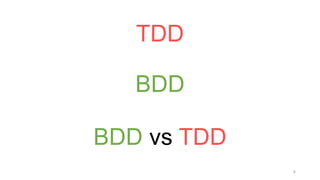 TDD
BDD
BDD vs TDD
4
 