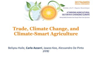 Trade, Climate Change, and
Climate-Smart Agriculture
Beliyou Haile, Carlo Azzarri, Jawoo Koo, Alessandro De Pinto
IFPRI
 