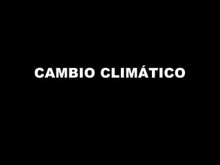 CAMBIO CLIMÁTICO

 