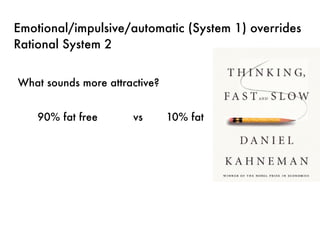 Emotional/impulsive/automatic (System 1) overrides
Rational System 2
What sounds more attractive?
	 90% fat free 	 	 vs 		 10% fat
	
 